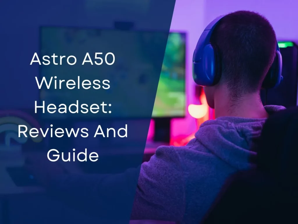 Astro A50 Wireless Headset: Reviews And Guide