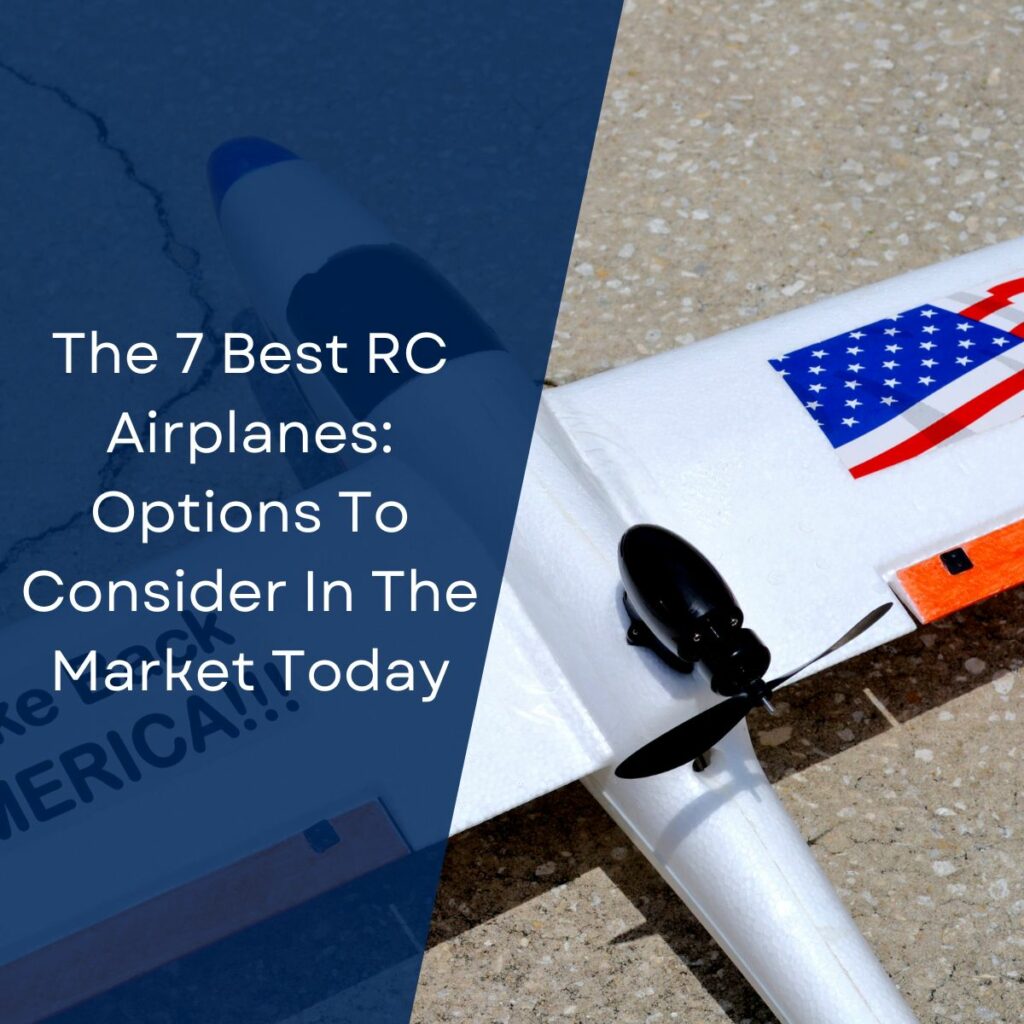 The 7 Best RC Airplanes: Options To Consider In The Market Today